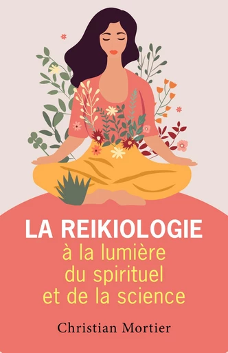 La reikiologie à la lumière du spirituel et de la science - Christian Mortier - Librinova