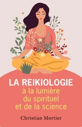 La reikiologie à la lumière du spirituel et de la science