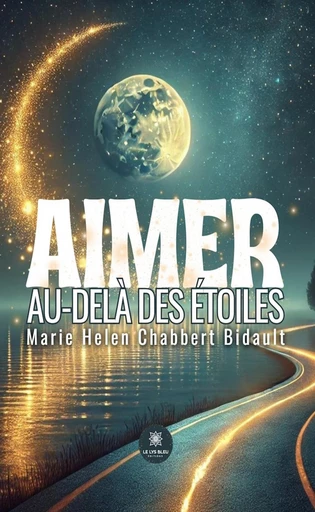 Aimer au-delà des étoiles - Marie Helen Chabbert Bidault - Le Lys Bleu Éditions