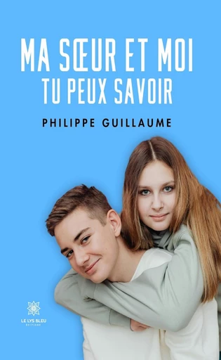 Ma sœur et moi - Philippe Guillaume - Le Lys Bleu Éditions