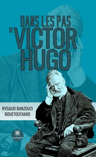 Dans les pas de Victor Hugo - Rygaud Banzouzi Bouetoutamio - Le Lys Bleu Éditions