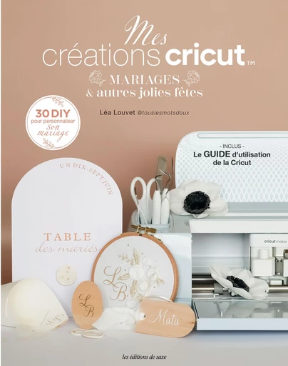 Mes créations cricut : Mariages & autres jolies fêtes - Léa Louvet - Les Editions de Saxe