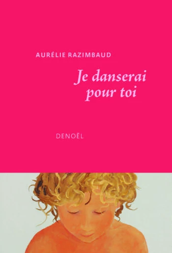 Je danserai pour toi - Aurelie Razimbaud - Denoël