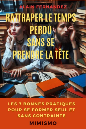 Rattraper le temps perdu sans se prendre la tête - Alain Fernandez - Éditions Mimismo