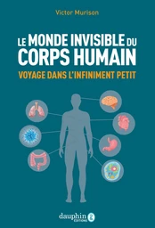 Le monde invisible du corps humain. Voyage dans l'infiniment petit