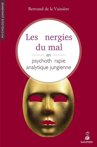 Les énergies du mal en psychothérapie, analytique jungienne - Bertrand de la Vayssière - Éditions du Dauphin