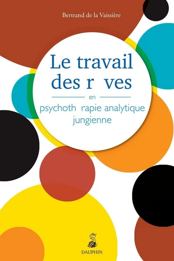 Le travail des rêves en psychothérapie analytique jungienne - Bertrand de la Vayssière - Éditions du Dauphin