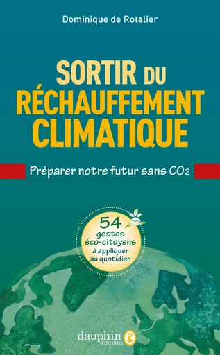 Sortir du réchauffement climatique. Préparer son futur sans CO2 - Dominique de Rotalier - Dauphin éditions