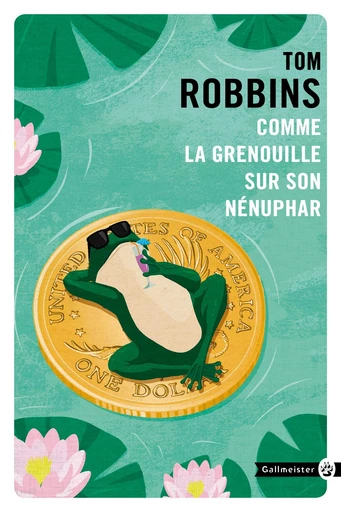 Comme la grenouille sur son nénuphar - Tom ROBBINS - Editions Gallmeister