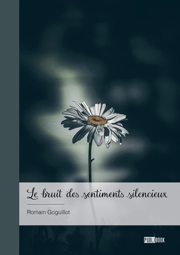 Le bruit des sentiments silencieux - Romain Goguillot - Publibook