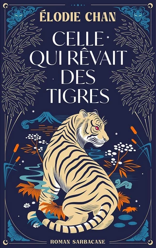 Celle qui rêvait des tigres - Elodie Chan - Éditions Sarbacane