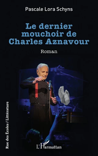 Le dernier mouchoir de Charles Aznavour - Pascale Lora Schyns - Editions L'Harmattan