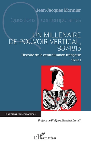 Un millénaire de pouvoir vertical, 987-1815 - Jean-Jacques Monnier - Editions L'Harmattan