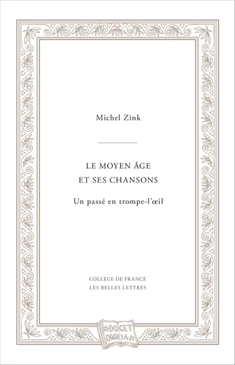 Le Moyen Âge et ses chansons - Michel Zink - Les Belles Lettres