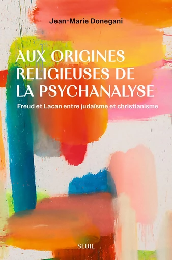 Aux origines religieuses de la psychanalyse - Jean-marie Donegani - Seuil