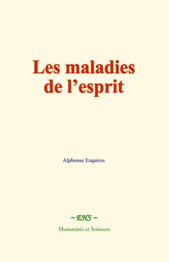 Les maladies de l’esprit - Alphonse Esquiros - EHS