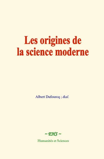 Les origines de la science moderne - Albert Dufourcq - EHS