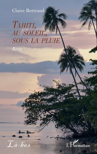 Tahiti, au soleil, sous la pluie - Claire Bertrand - Editions L'Harmattan