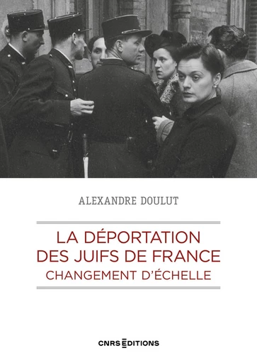 La déportation des Juifs de France : changement d'échelle - Alexandre Doulut - CNRS editions