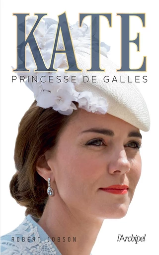 Kate, princesse de Galles - Robert Jobson - L'Archipel