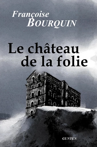 Le château de la folie - Françoise Bourquin - Editions Gunten