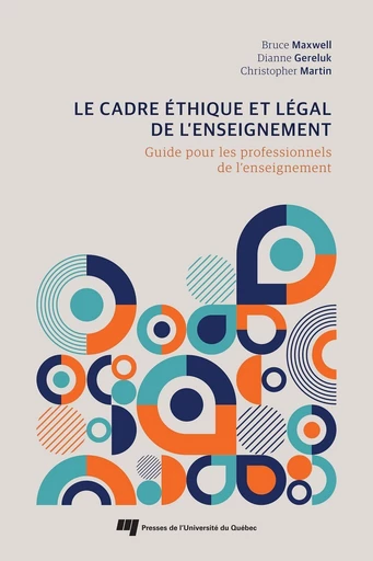 Le cadre éthique et légal de l’enseignement - Bruce Maxwell, Dianne Gereluk, Christopher Martin - Presses de l'Université du Québec