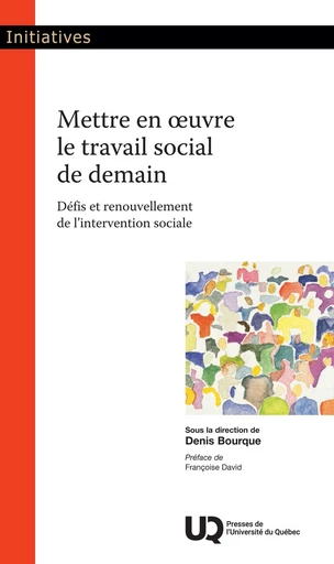 Mettre en oeuvre le travail social de demain - Denis Bourque - Presses de l'Université du Québec