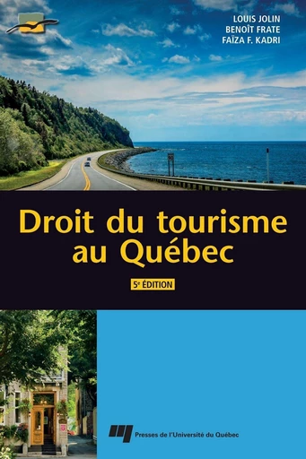 Droit du tourisme au Québec, 5e édition - Louis Jolin, Benoît Frate, Faïza F. Kadri - Presses de l'Université du Québec