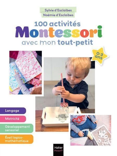 100 activités Montessori avec mon tout-petit 0-3 ans - Noémie d' Esclaibes, Sylvie d' Esclaibes - Hatier Parents