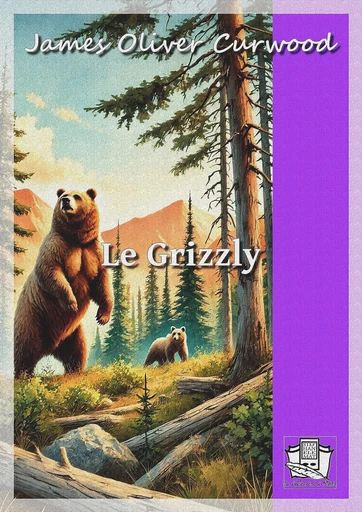 Le grizzly - James Oliver Curwood - La Gibecière à Mots