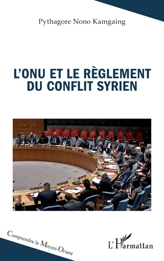 L’ONU et le règlement du conflit syrien - Pythagore Nono Kamgaing - Editions L'Harmattan