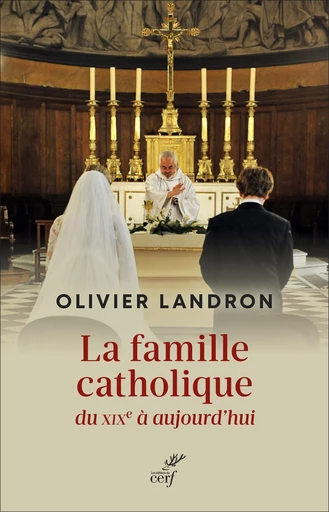 La famille catholique du XIXe siècle à aujourd’hui -  LANDRON OLIVIER - Editions du Cerf