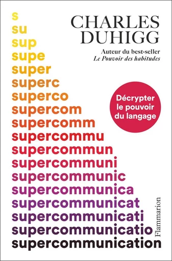 Supercommunication. Décrypter le pouvoir du langage - Charles Duhigg - Flammarion