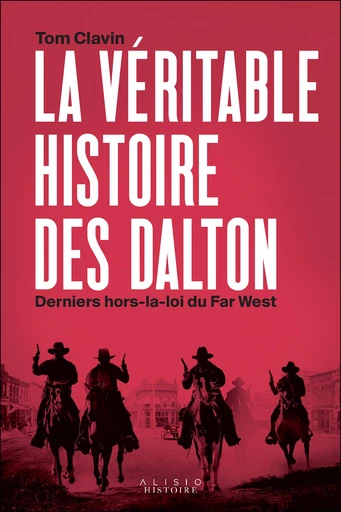 La véritable histoire des Dalton : Derniers hors-la-loi du Far West - Tom Clavin - Alisio