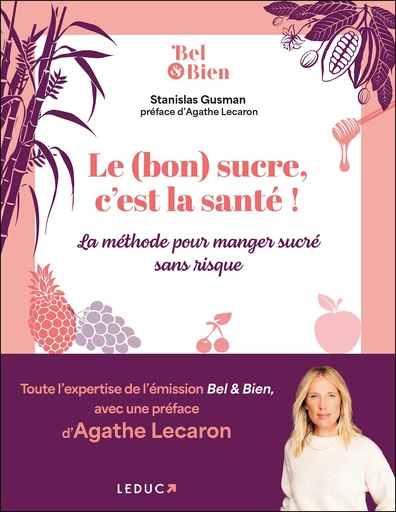 Le (bon) sucre, c’est la santé ! La méthode pour manger sucré sans risque - Stanislas Gusman, Agathe Lecaron, Ali Rebeihi - Éditions Leduc