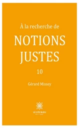 À la recherche de notions justes - Tome 10