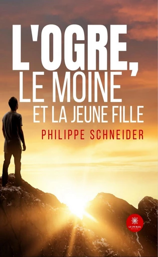 L’ogre, le moine et la jeune fille - Philippe Schneider - Le Lys Bleu Éditions