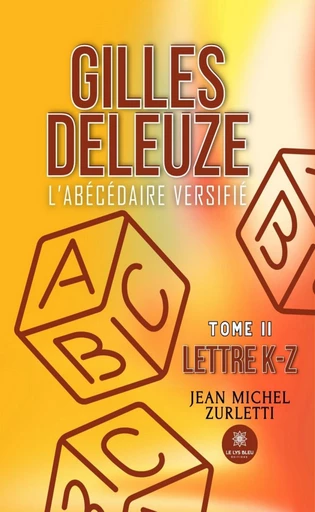 Gilles Deleuze L’abécédaire versifié - Tome 2 - Jean Michel Zurletti - Le Lys Bleu Éditions