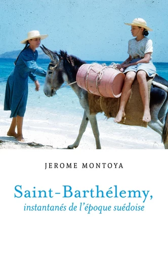 Saint-Barthélemy, instantanés de l'époque suédoise - Jerome Montoya - Librinova