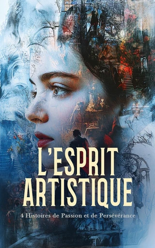 L'Esprit Artistique : 4 Histoires de Passion et de Persévérance - Paul Bourget, Guillaume Apollinaire, Alphonse Daudet, Henri Murger - Éditions Omnibus Classiques