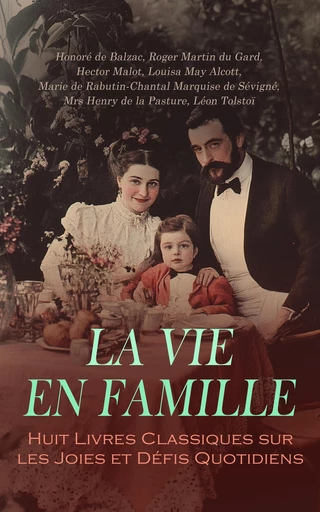 La Vie en Famille : Huit Livres Classiques sur les Joies et Défis Quotidiens - Honoré de Balzac, Roger Martin du Gard, Hector Malot, Louisa May Alcott, Marie de Rabutin-Chantal Marquise de Sévigné, Mrs Henry de la Pasture, Léon Tolstoï - Éditions Omnibus Classiques