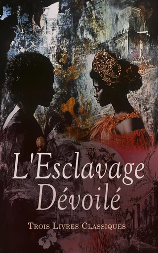 L'Esclavage Dévoilé : Trois Livres Classiques -  Delly, Harriet Beecher Stowe, Gustave de Beaumont - Éditions Omnibus Classiques