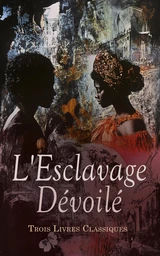 L'Esclavage Dévoilé : Trois Livres Classiques