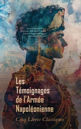 Les Témoignages de l'Armée Napoléonienne : Cinq Livres Classiques