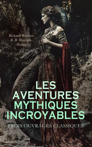 Les Aventures Mythiques Incroyables : Trois Ouvrages Classiques - Richard Wagner, X. -B. Saintine,  Homer - Éditions Omnibus Classiques