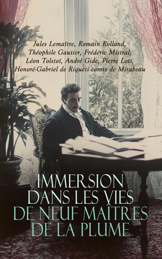 Immersion dans les Vies de Neuf Maîtres de la Plume - Jules Lemaître, Romain Rolland, Théophile Gautier, Frédéric Mistral, Léon Tolstoï, André Gide, Pierre Loti, Honoré-Gabriel de Riqueti Comte de Mirabeau - Éditions Omnibus Classiques