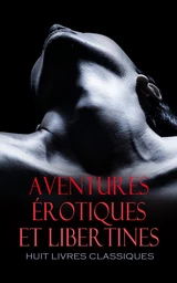 Aventures Érotiques et Libertines : Huit Livres Classiques