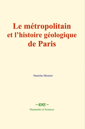 Le métropolitain et l’histoire géologique de Paris - Stanislas Meunier - EHS