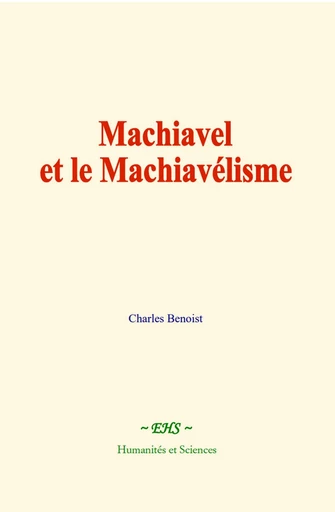 Machiavel et le Machiavélisme - Charles Benoist - EHS