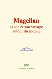 Magellan : sa vie et son voyage autour du monde